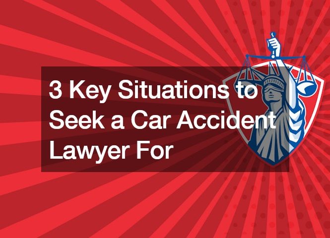 3 Key Situations to Seek a Car Accident Lawyer For