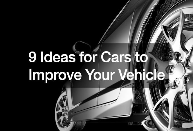 9 Ideas for Cars to Improve Your Vehicle